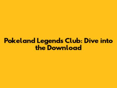 Pokeland Legends Club: Dive into the Download
