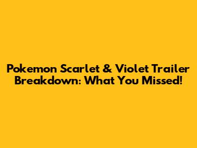 Pokemon Scarlet & Violet Trailer Breakdown: What You Missed!