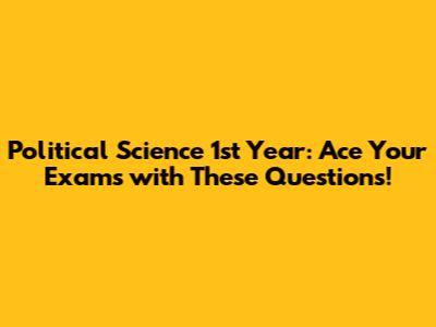 Political Science 1st Year: Ace Your Exams with These Questions!