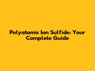 Polyatomic Ion Sulfide: Your Complete Guide