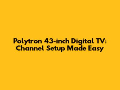 Polytron 43-inch Digital TV: Channel Setup Made Easy