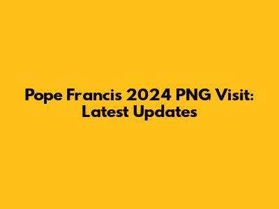 Pope Francis' 2024 PNG Visit: Latest Updates