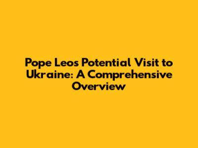 Pope Leo's Potential Visit to Ukraine: A Comprehensive Overview