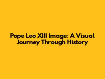 Pope Leo XIII Image: A Visual Journey Through History