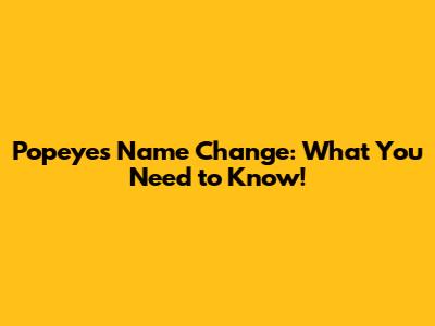 Popeye's Name Change: What You Need to Know!