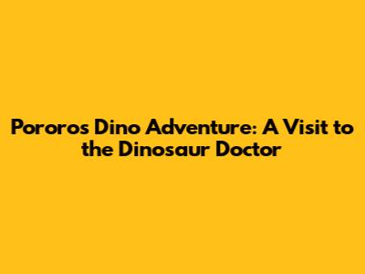 Pororo's Dino Adventure: A Visit to the Dinosaur Doctor
