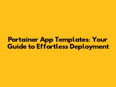 Portainer App Templates: Your Guide to Effortless Deployment
