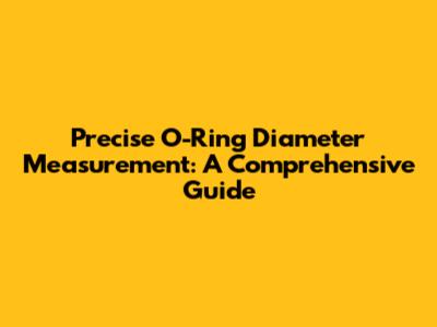 Precise O-Ring Diameter Measurement: A Comprehensive Guide