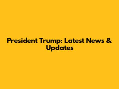 President Trump: Latest News & Updates