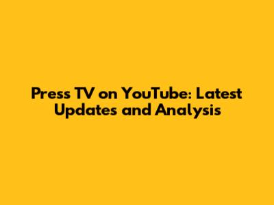 Press TV on YouTube: Latest Updates and Analysis
