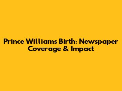 Prince William's Birth: Newspaper Coverage & Impact