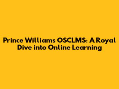 Prince William's OSCLMS: A Royal Dive into Online Learning