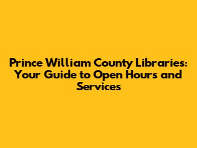 Prince William County Libraries: Your Guide to Open Hours and Services