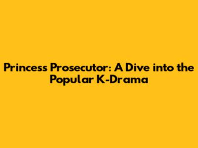 Princess Prosecutor: A Dive into the Popular K-Drama