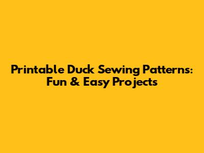 Printable Duck Sewing Patterns: Fun & Easy Projects