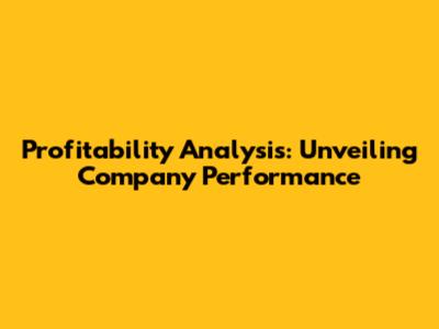Profitability Analysis: Unveiling Company Performance