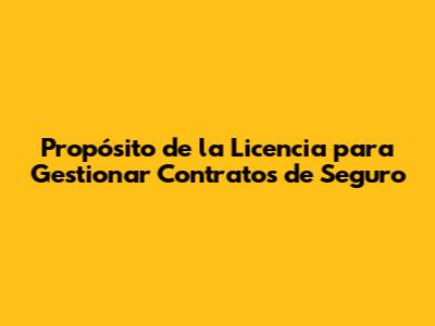Propósito de la Licencia para Gestionar Contratos de Seguro