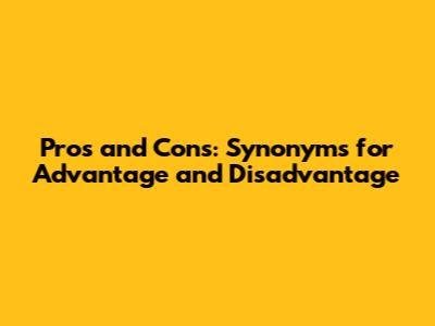 Pros and Cons: Synonyms for Advantage and Disadvantage