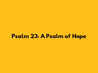 Psalm 23: A Psalm of Hope