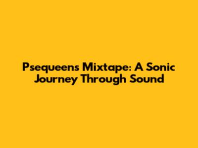 Psequeen's Mixtape: A Sonic Journey Through Sound