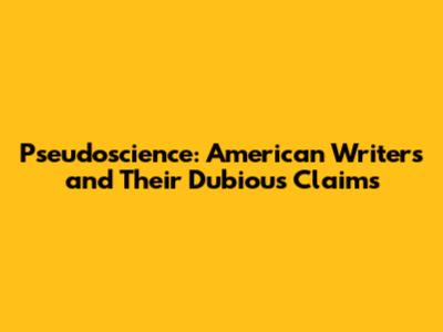 Pseudoscience: American Writers and Their Dubious Claims