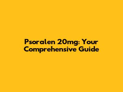 Psoralen 20mg: Your Comprehensive Guide