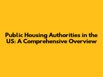Public Housing Authorities in the US: A Comprehensive Overview