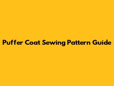 Puffer Coat Sewing Pattern Guide