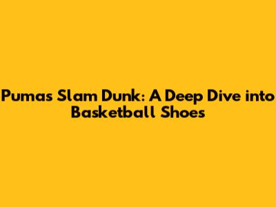 Puma's Slam Dunk: A Deep Dive into Basketball Shoes