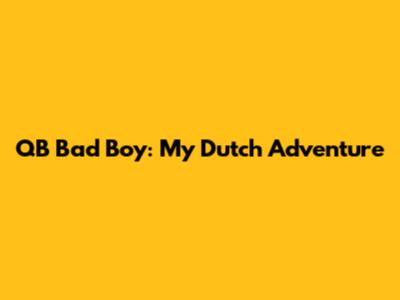QB Bad Boy: My Dutch Adventure