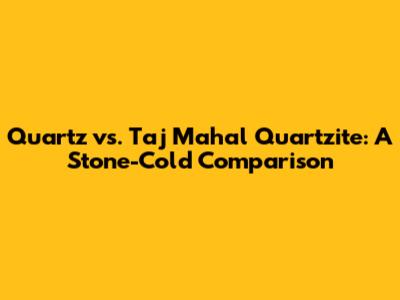 Quartz vs. Taj Mahal Quartzite: A Stone-Cold Comparison