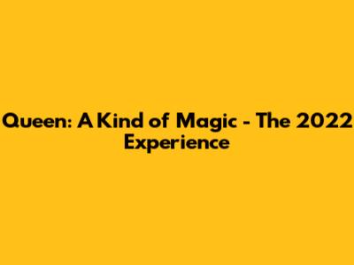 Queen: A Kind of Magic - The 2022 Experience