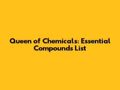 Queen of Chemicals: Essential Compounds List
