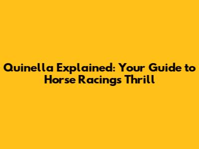 Quinella Explained: Your Guide to Horse Racing's Thrill