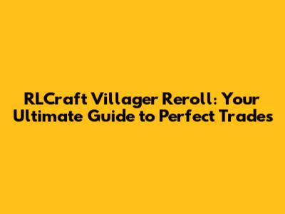RLCraft Villager Reroll: Your Ultimate Guide to Perfect Trades