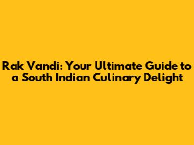 Rak Vandi: Your Ultimate Guide to a South Indian Culinary Delight