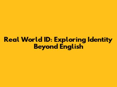 Real World ID: Exploring Identity Beyond English