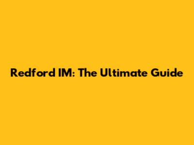 Redford IM: The Ultimate Guide