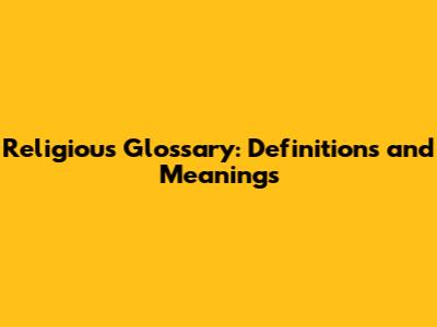 Religious Glossary: Definitions and Meanings