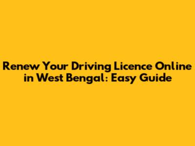 Renew Your Driving Licence Online in West Bengal: Easy Guide