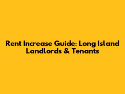 Rent Increase Guide: Long Island Landlords & Tenants