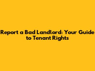 Report a Bad Landlord: Your Guide to Tenant Rights