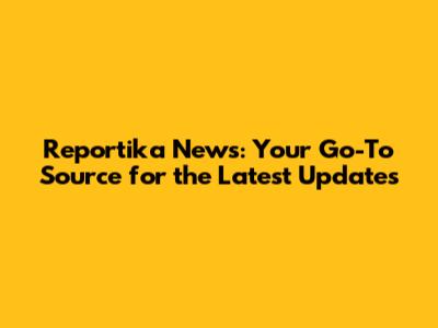 Reportika News: Your Go-To Source for the Latest Updates