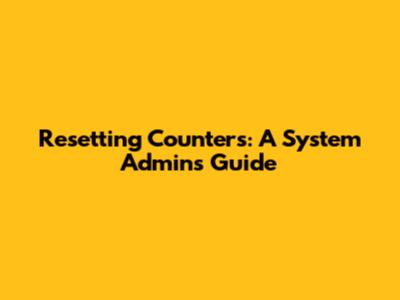 Resetting Counters: A System Admin's Guide