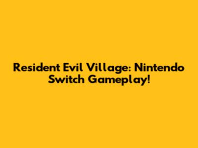 Resident Evil Village: Nintendo Switch Gameplay!