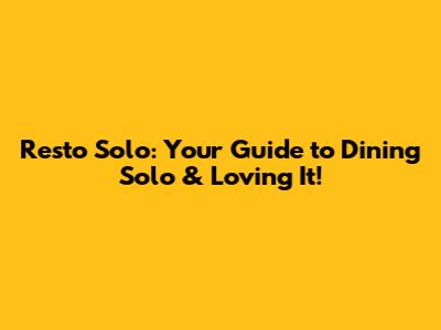 Resto Solo: Your Guide to Dining Solo & Loving It!