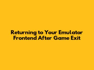 Returning to Your Emulator Frontend After Game Exit