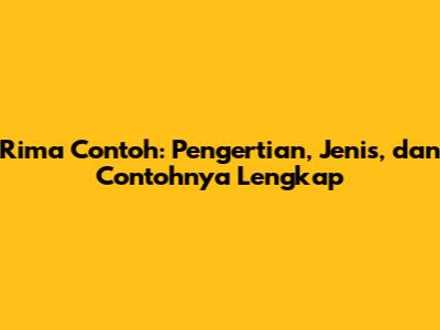 Rima Contoh: Pengertian, Jenis, dan Contohnya Lengkap