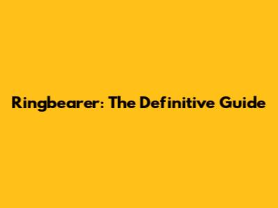 Ringbearer: The Definitive Guide