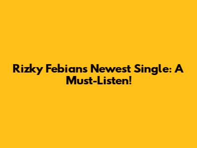 Rizky Febian's Newest Single: A Must-Listen!